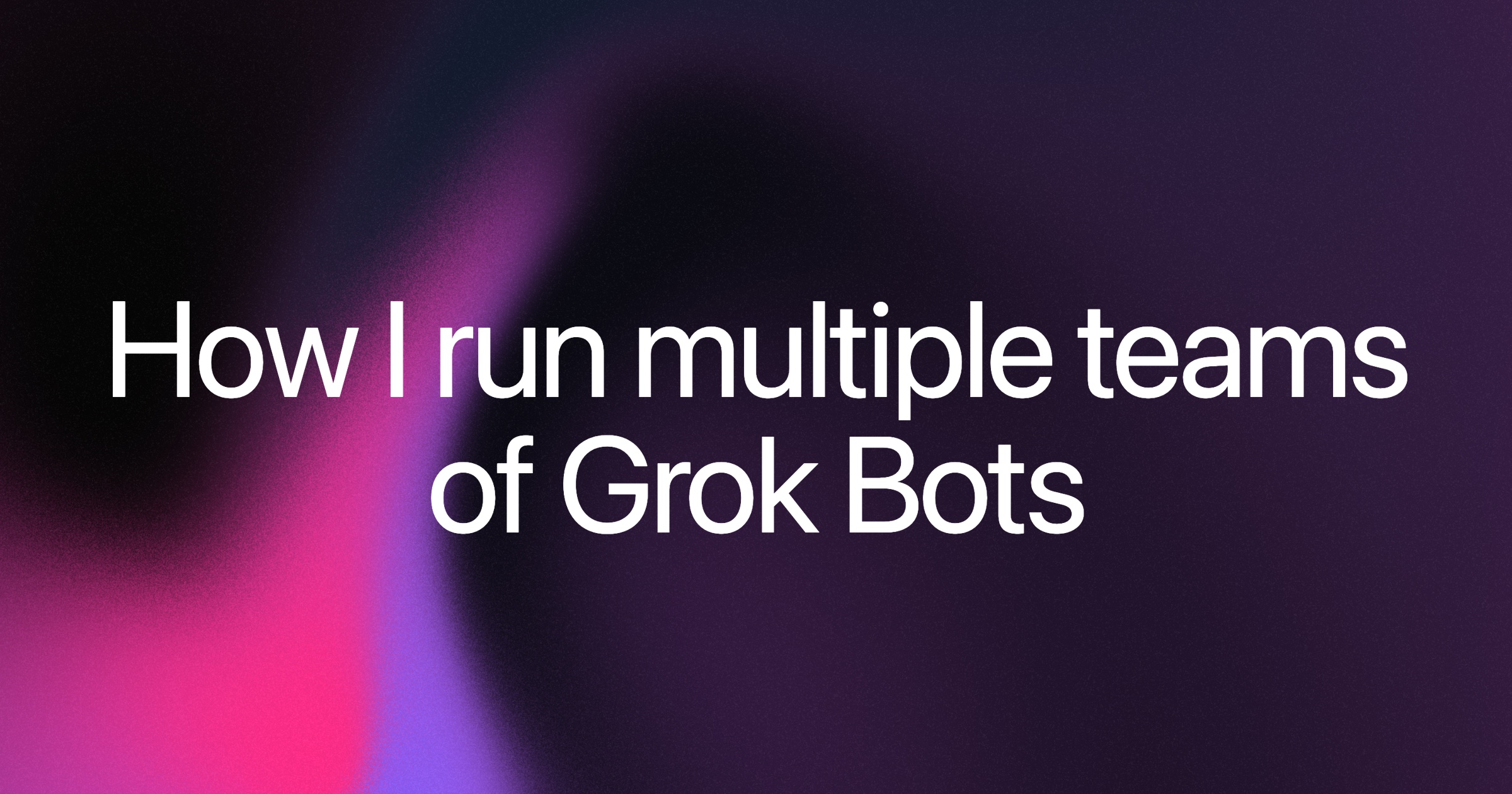 How I run multiple teams of Grok Bots